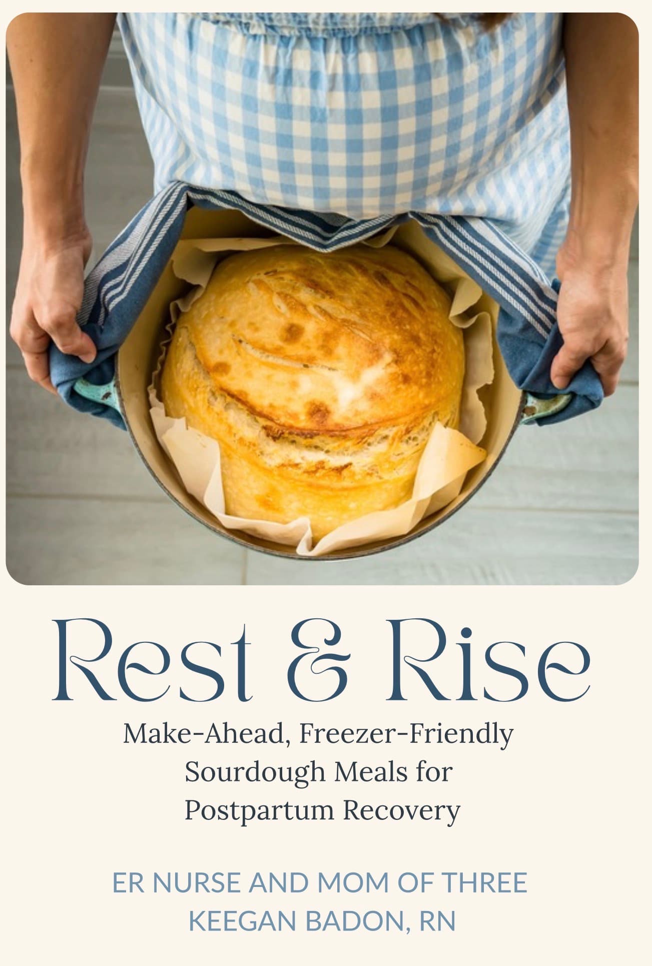 Rest and Rise cookbook cover: Make-Ahead, Freezer-Friendly Sourdough Meals for Postpartum Recovery, by ER nurse and mom of three Keegan Badon, RN